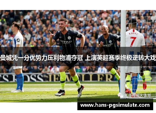 曼城凭一分优势力压利物浦夺冠 上演英超赛季终极逆转大戏 曼城凭一分优势力压利物浦夺冠 上演英超赛季终极逆转大戏