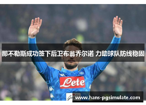 那不勒斯成功签下后卫布翁乔尔诺 力助球队防线稳固 那不勒斯成功签下后卫布翁乔尔诺 力助球队防线稳固